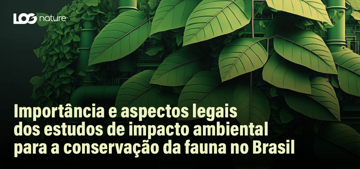 Importância e aspectos legais dos estudos de impacto ambiental para a conservação da fauna no Brasil